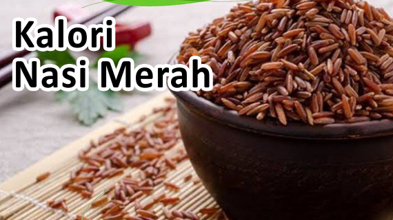Kalori Nasi Merah vs Nasi Putih dan Manakah yang Lebih Baik Untuk Diet?